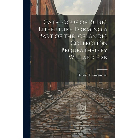 Catalogue of Runic Literature, Forming a Part of the Icelandic Collection Bequeathed by Willard Fisk (Paperback)