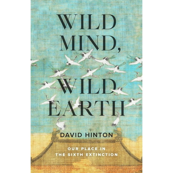 Wild Mind, Wild Earth: Our Place in the Sixth Extinction, (Paperback)