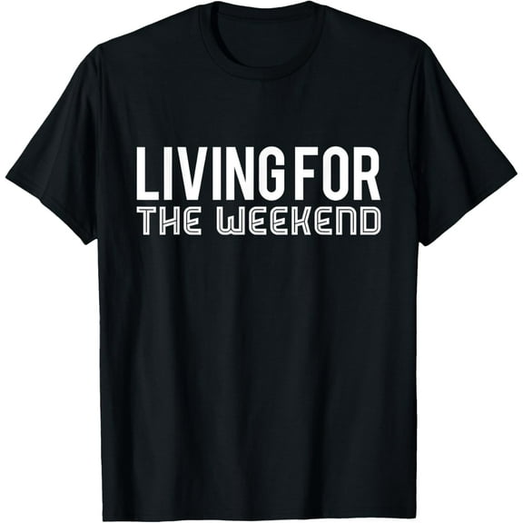 Living For The Weekend T-Shirt