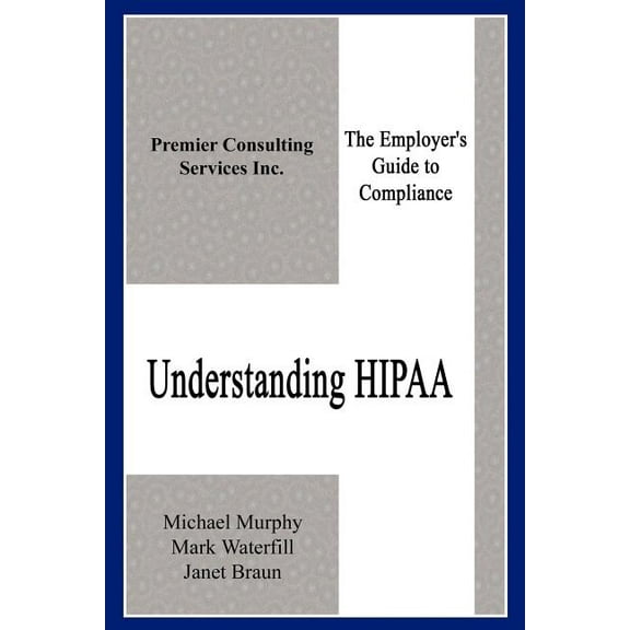 Understanding HIPAA: The Employer's Guide to Compliance, (Paperback)