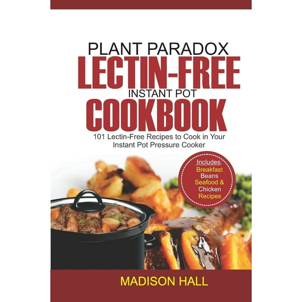 Plant Paradox LectinFree Instant Pot Cookbook 101 Lectinfree Recipes