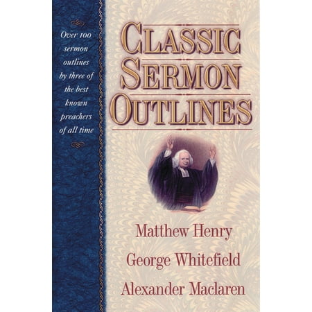 Classic Sermon Outlines : Over 100 Sermon Outlines by 3 of the Best Known Preachers of All (Best Black Preacher Sermons)