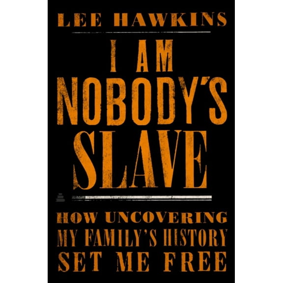 Lee Hawkins: I Am Nobody's Slave: How Uncovering My Family's History Set Me Free (Hardcover)