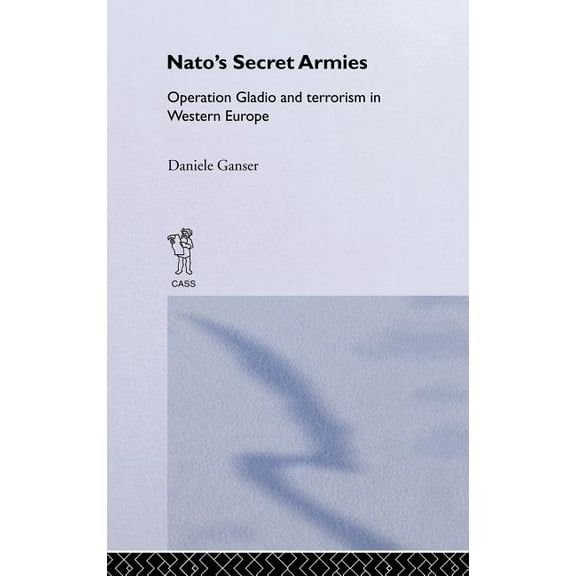 Contemporary Security Studies NATO's Secret Armies: Operation GLADIO and Terrorism in Western Europe, (Hardcover)