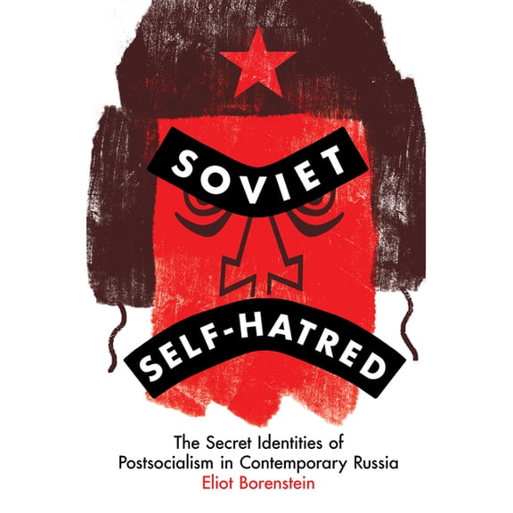 Soviet Self-Hatred: The Secret Identities of Postsocialism in Contemporary Russia, (Paperback)