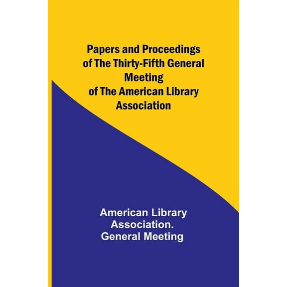 Papers and Proceedings of the Thirty-Fifth General Meeting of the American Library Association, (Paperback)