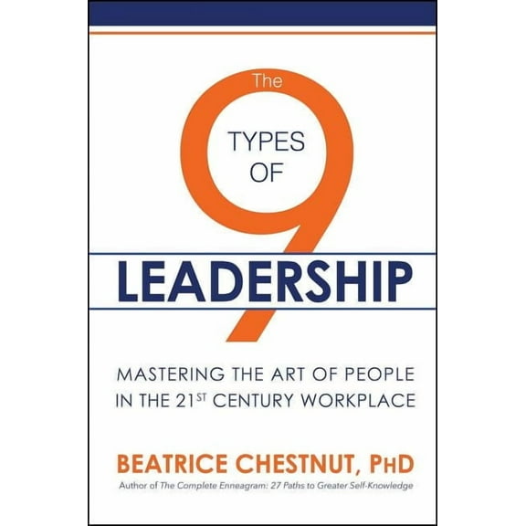 The 9 Types of Leadership: Mastering the Art of People in the 21st Century Workplace, (Paperback)