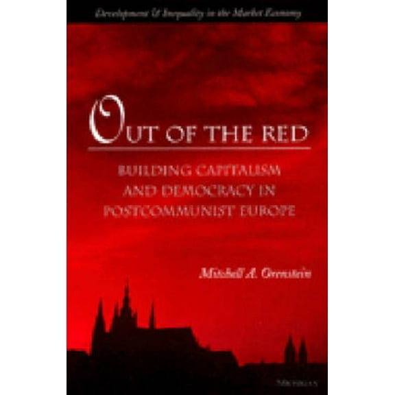 Development and Inequality in the Market Out of the Red: Building Capitalism and Democracy in Postcommunist Europe, (Paperback)