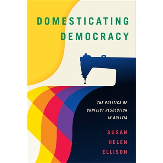 Pre-Owned Domesticating Democracy: The Politics of Conflict Resolution in Bolivia