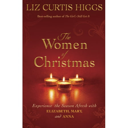 The Women of Christmas : Experience the Season Afresh with Elizabeth, Mary, and