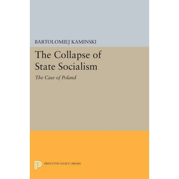 Princeton Legacy Library The Collapse of State Socialism: The Case of Poland, Book 1187, (Paperback)