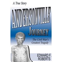 Andersonville Journey: The Civil Wars Greatest Tragedy  Paperback  Edward F. Roberts