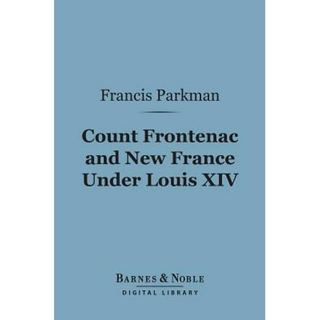 Count Frontenac And New France Under Louis Xiv Barnes Noble