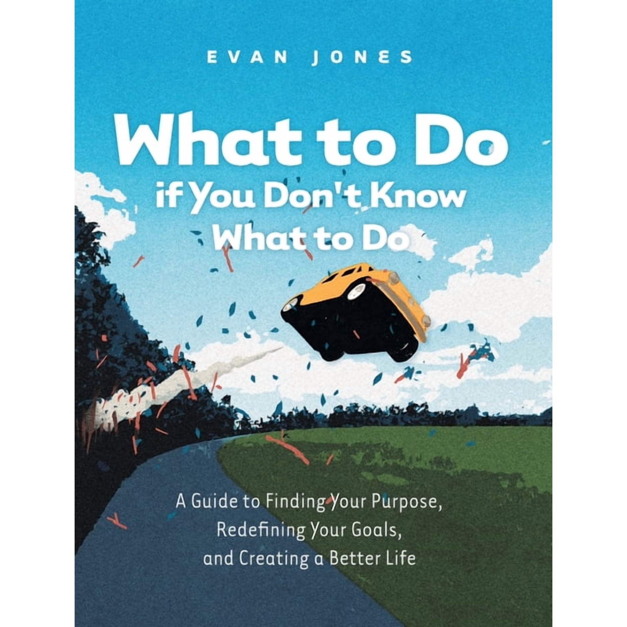 What to Do if You Don t Know What to Do: A Guide to Finding Your Purpose Redefining Your Goals and Creating a Better L (Hardcover)