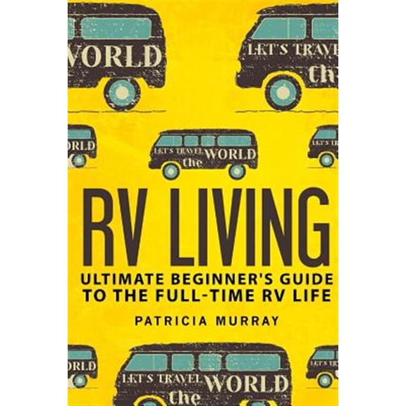 Pre-Owned RV Living: An Ultimate Beginner's Guide To The Full-time RV Life - 111 Exclusive Tips And Tricks For Motorhome Living, including Boondocking: (how to live in an rv, travel trailers, rv lifestyle) (Pap