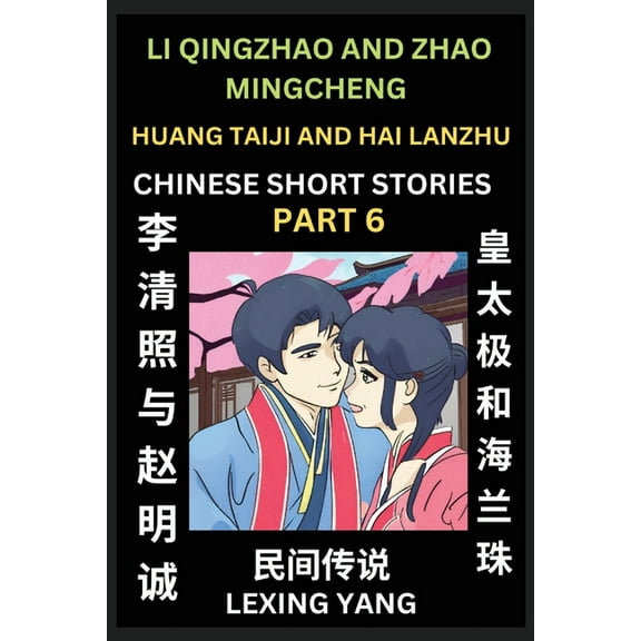 Chinese Folktales (Part 6)- Li Qingzhao and Zhao Mingcheng & Huang Taiji and Hai Lanzhu, Famous Ancient Short Storie, (Paperback)