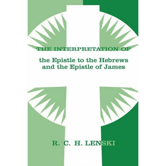 Lenski's Commentary on the New Test Interpretation of Epistle to the Hebrews and the Epistle of James, (Paperback)