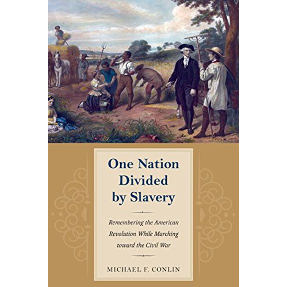Pre-Owned American Abolitionism and Antislavery: One Nation Divided by Slavery: Remembering the American Revolution While Marching Toward the Civil War (Hardcover)