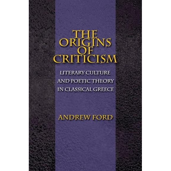The Origins of Criticism: Literary Culture and Poetic Theory in Classical Greece, (Paperback)