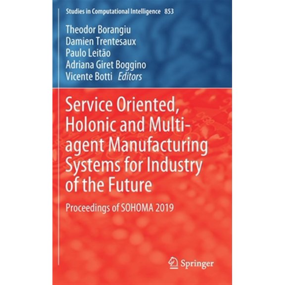 Pre-Owned Studies in Computational Intelligence: Service Oriented, Holonic and Multi-Agent Manufacturing Systems for Industry of the Future: Proceedings of Sohoma 2019 (Hardcover)