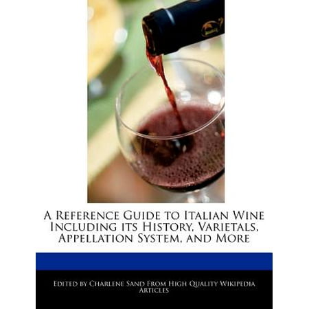 A Reference Guide to Italian Wine Including Its History, Varietals, Appellation System, and