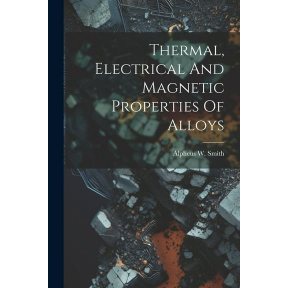 Thermal, Electrical And Magnetic Properties Of Alloys (Paperback)