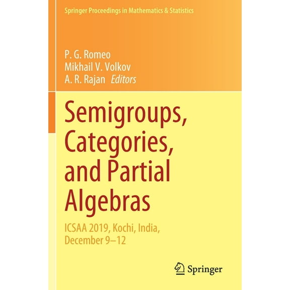 Springer Proceedings in Mathematics & St Semigroups, Categories, and Partial Algebras: Icsaa 2019, Kochi, India, December 9-12, Book 345, (Paperback)
