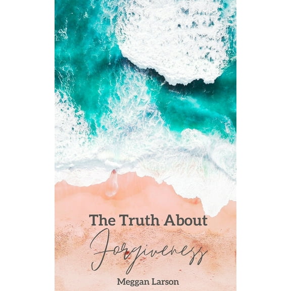 The Truth About Forgiveness: Learning to Forgive the Unforgivable, (Paperback)