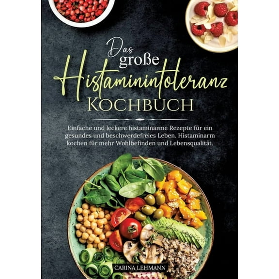Das groÃe Histaminintoleranz Kochbuch: Einfache und leckere histaminarme Rezepte fÃ¼r ein gesundes und beschwerdefreies L, (Paperback)