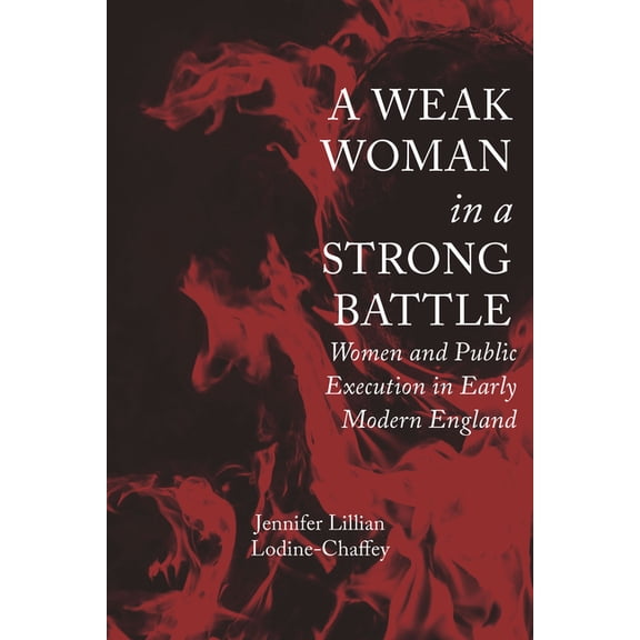 Strode Studies in Early Modern Literatur A Weak Woman in a Strong Battle: Women and Public Execution in Early Modern England, (Hardcover)