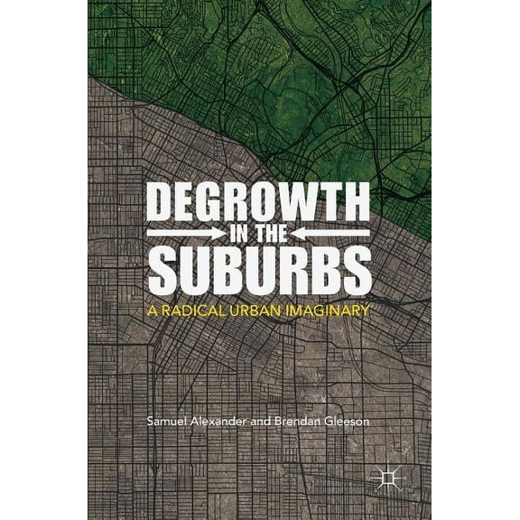 Degrowth in the Suburbs: A Radical Urban Imaginary, (Hardcover)