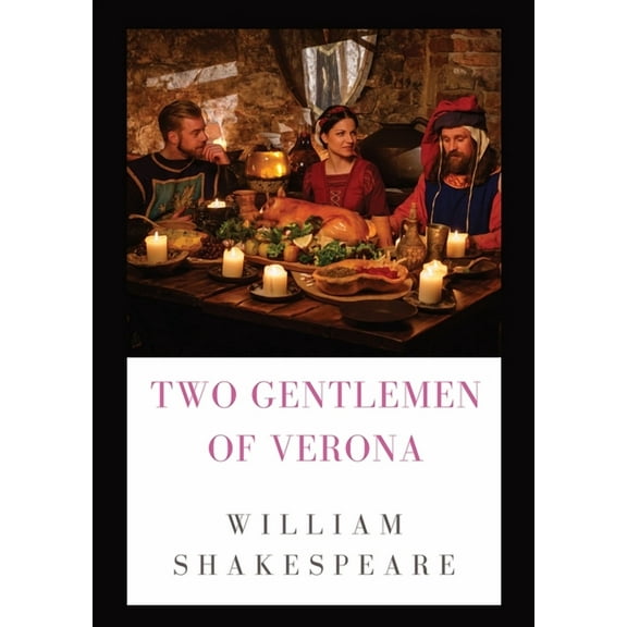 The Two Gentlemen of Verona: a comedy by William Shakespeare (1589 - 1593), (Paperback)