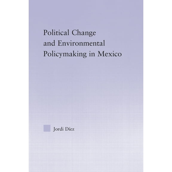 Latin American Studies Political Change and Environmental Policymaking in Mexico, (Paperback)