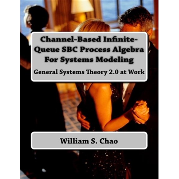 Pre-Owned Channel-Based Infinite-Queue SBC Process Algebra For Systems Modeling : General Systems Theory 2.0 at Work (Paperback)