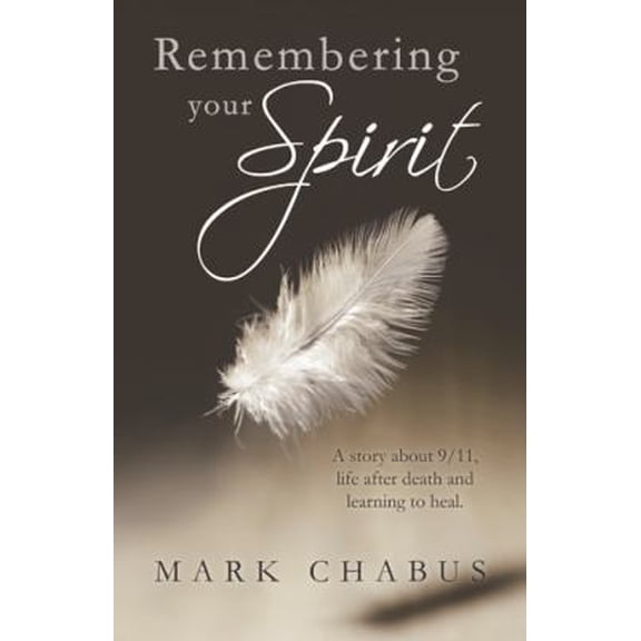 Pre-Owned Remembering Your Spirit : A Story About 9/11, Life After Death and Learning to Heal.