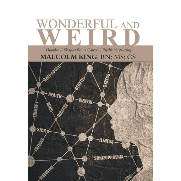 Wonderful and Weird : Thumbnail Sketches from a Career in Psychiatric Nursing