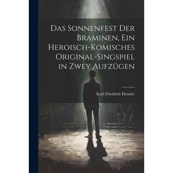 Das Sonnenfest der Braminen, ein heroisch-komisches Original-Singspiel in zwey Aufzügen (Paperback)