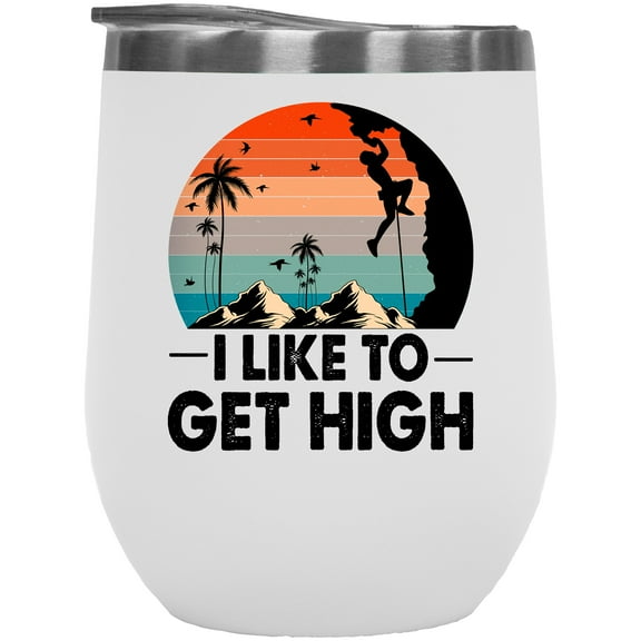 I Like to Get High, Retro Mountain Climber or Rock Climbing Enthusiast, White 12oz Wine Tumbler