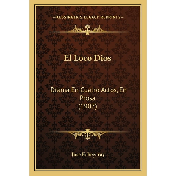 El Loco Dios : Drama En Cuatro Actos, En Prosa (1907) (Paperback)
