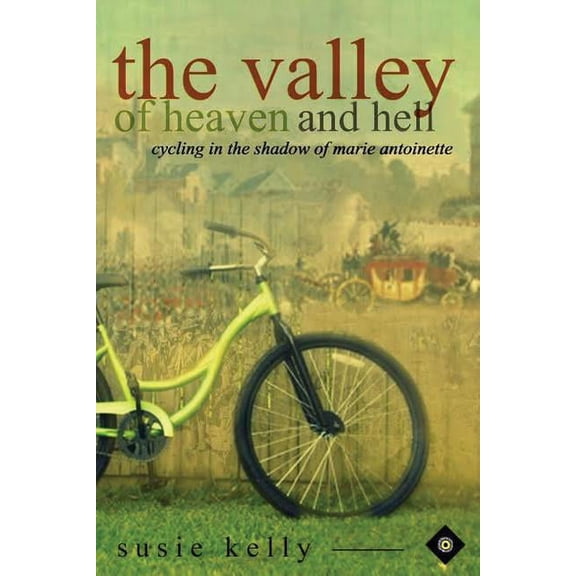 The Valley Of Heaven And Hell: Cycling In The Shadow Of Marie Antoinette, (Paperback)