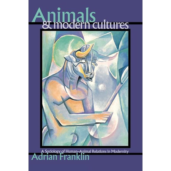 Animals and Modern Cultures: A Sociology of Human-Animal Relations in Modernity, (Paperback)