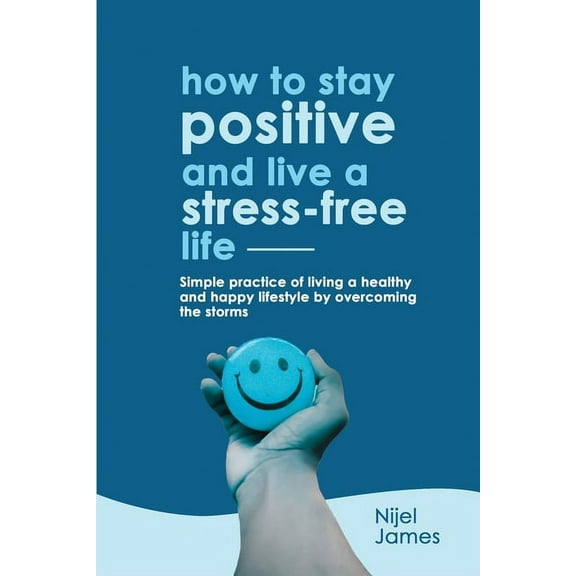 How to Stay Positive and Live a Stress-Free Life, (Paperback)