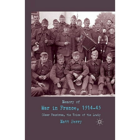 Memory of War in France 1914-45: Cesar Fauxbras the Voice of the Lowly (Paperback)