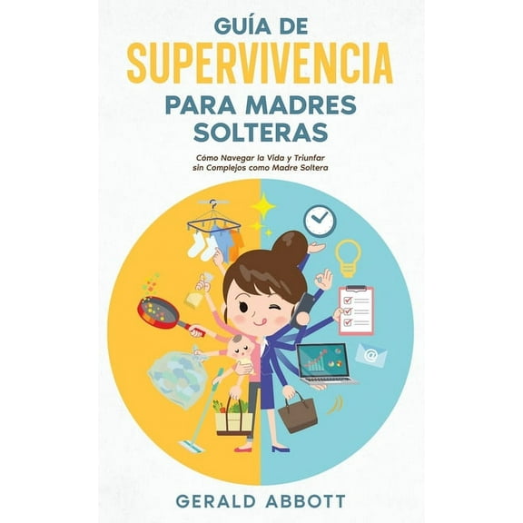 GuÃa de Supervivencia para Madres Solteras: Cómo Navegar la Vida y Triunfar sin Complejos como Madre Soltera, (Paperback)
