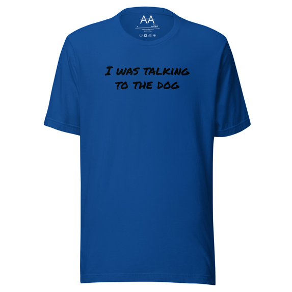 I Was Talking to the Dog Unisex Tee