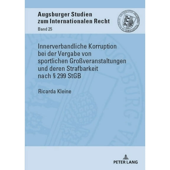 Augsburger Studien Zum Internationalen R Innerverbandliche Korruption bei der Vergabe von sportlichen GroÃveranstaltungen und deren Strafbarkeit nach Â§ 299 StGB, Book 25, (Hardcover)
