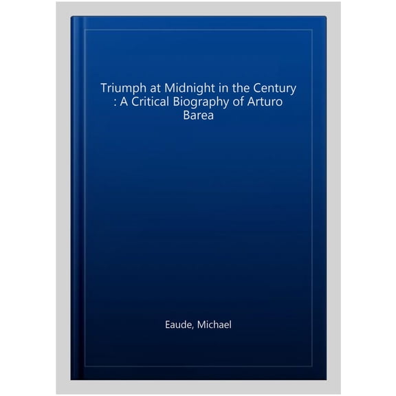 Pre-Owned Triumph at Midnight of the Century : A Critical Biography of Arturo Barea - Explaining the Roots of the Spanish Civil War (Hardcover)