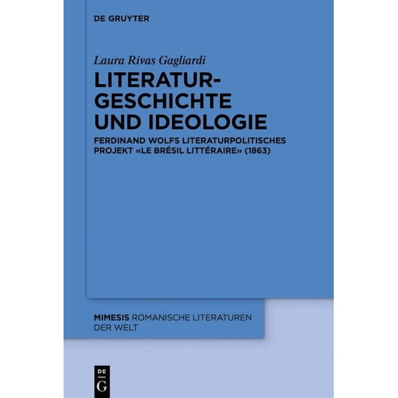 Mimesis Literaturgeschichte Und Ideologie: Ferdinand Wolfs Literaturpolitisches Projekt «Le Brésil Littéraire» (1863), Book 86, (Hardcover)