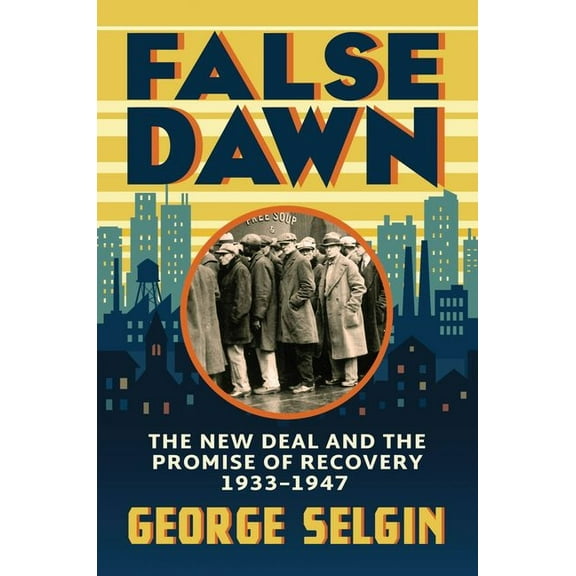 Markets and Governments in Economic Hist False Dawn: The New Deal and the Promise of Recovery, 1933-1947, (Hardcover)