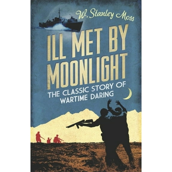 Pre-Owned Ill Met By Moonlight-The Classic Story of Wartime Daring (Paperback) 1780226233 9781780226231